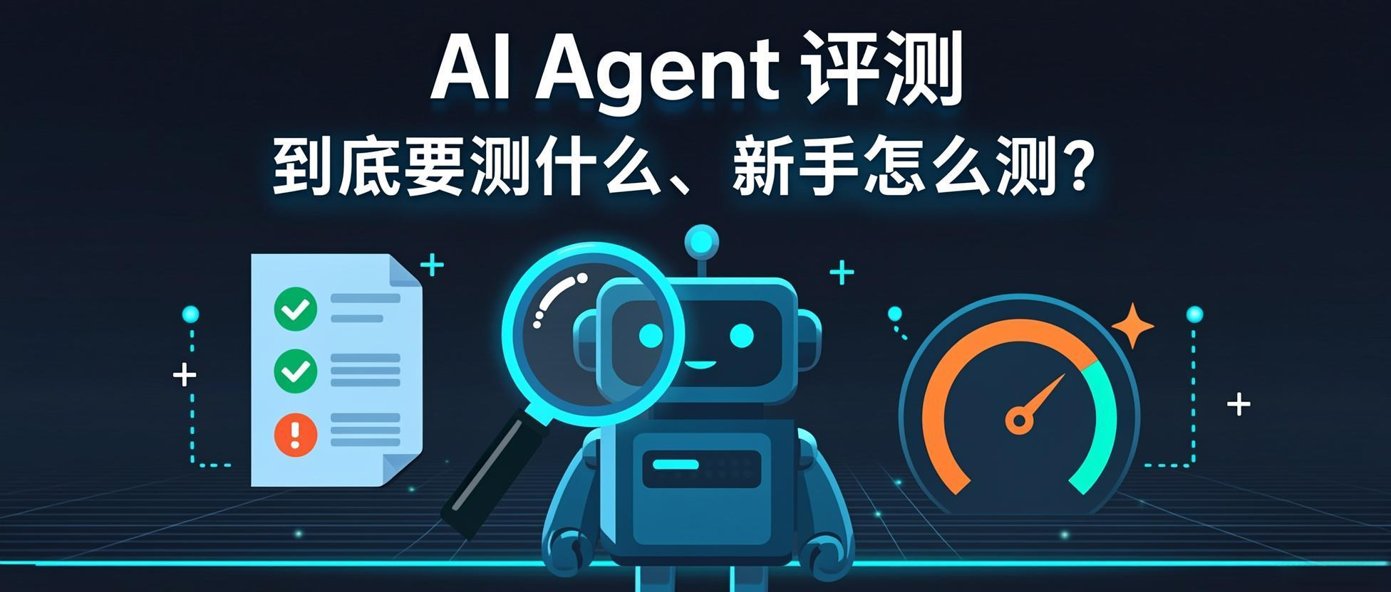 AI Agent 评测：到底要测什么、新手怎么测？